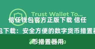 信任钱包官方正版下载 信任钱包下载：安全方便的数字货币措置器用