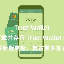 Trust Wallet如何下载并存币 Trust Wallet 最新版更新，复古更多加密货币类型