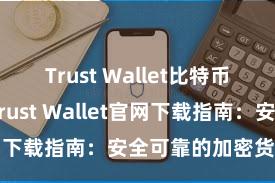 Trust Wallet比特币钱包下载 Trust Wallet官网下载指南：安全可靠的加密货币钱包