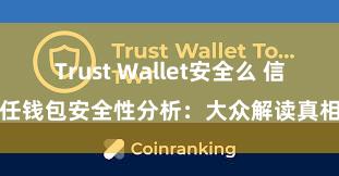 Trust Wallet安全么 信任钱包安全性分析：大众解读真相