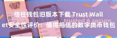 信任钱包旧版本下载 Trust Wallet安全性评价：值得相信的数字货币钱包