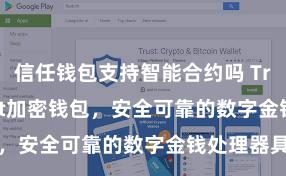 信任钱包支持智能合约吗 Trust Wallet加密钱包，安全可靠的数字金钱处理器具